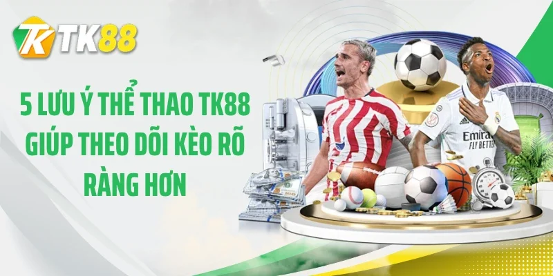 5 lưu ý thể thao TK88 giúp theo dõi kèo rõ ràng hơn