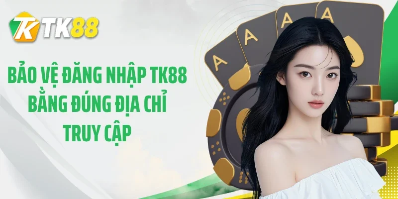 Bảo vệ đăng nhập TK88 bằng đúng địa chỉ truy cập