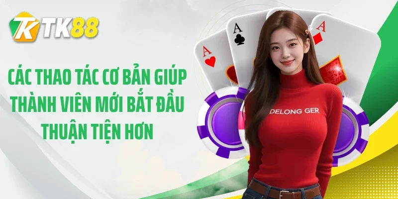 Các thao tác cơ bản giúp thành viên mới bắt đầu thuận tiện hơn