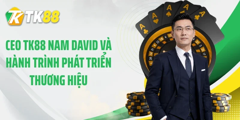 CEO TK88 Nam David và hành trình phát triển thương hiệu