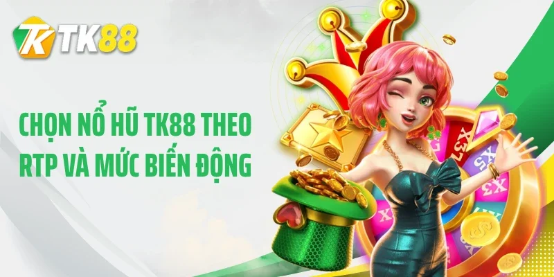 Chọn nổ hũ TK88 theo RTP và mức biến động