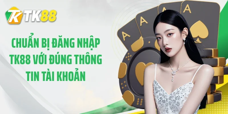 Chuẩn bị đăng nhập TK88 với đúng thông tin tài khoản