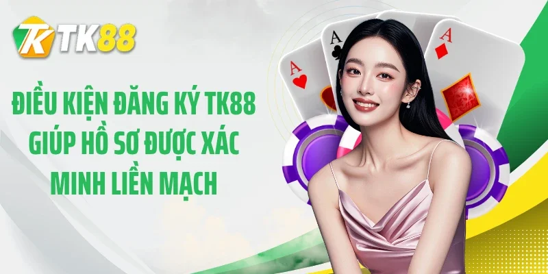 Điều kiện đăng ký TK88 giúp hồ sơ được xác minh liền mạch