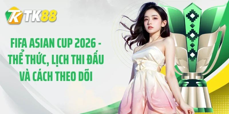 Fifa Asian Cup 2026 - Thể Thức, Lịch Thi Đấu Và Bảng Đấu
