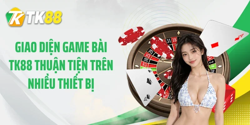 Giao diện game bài TK88 thuận tiện trên nhiều thiết bị
