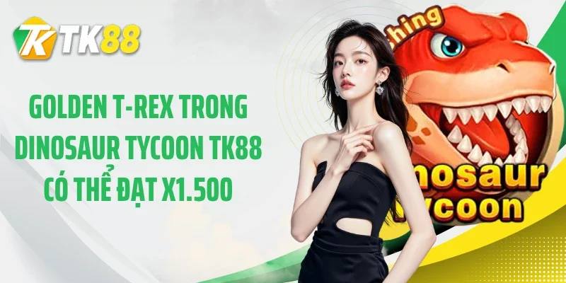 Golden T-Rex trong dinosaur tycoon TK88 có thể đạt x1.500