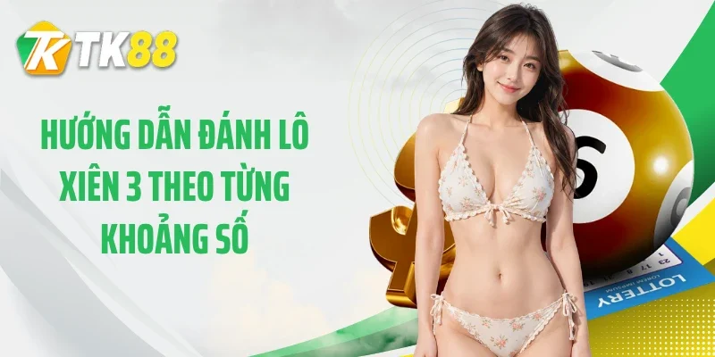 Hướng dẫn đánh lô xiên 3 theo từng khoảng số