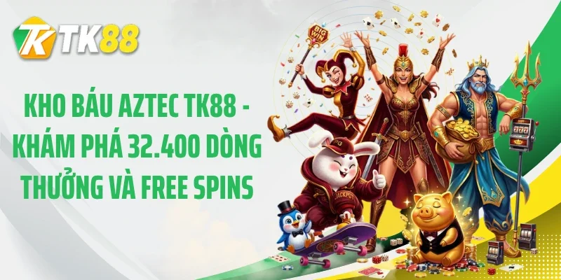 Kho Báu Aztec TK88 - Khám Phá 32.400 Dòng Thưởng Và Free Spins