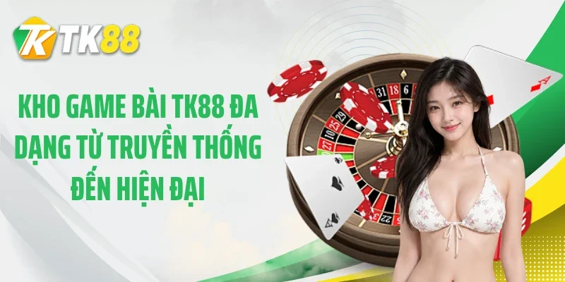 Kho game bài TK88 đa dạng từ truyền thống đến hiện đại