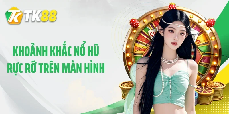 Khoảnh khắc nổ hũ rực rỡ trên màn hình