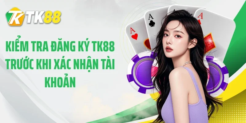 Kiểm tra đăng ký TK88 trước khi xác nhận tài khoản