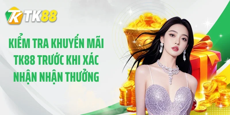 Kiểm tra khuyến mãi TK88 trước khi xác nhận nhận thưởng
