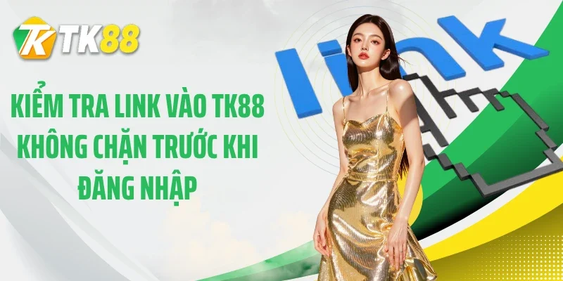 Kiểm tra link vào TK88 không chặn trước khi đăng nhập