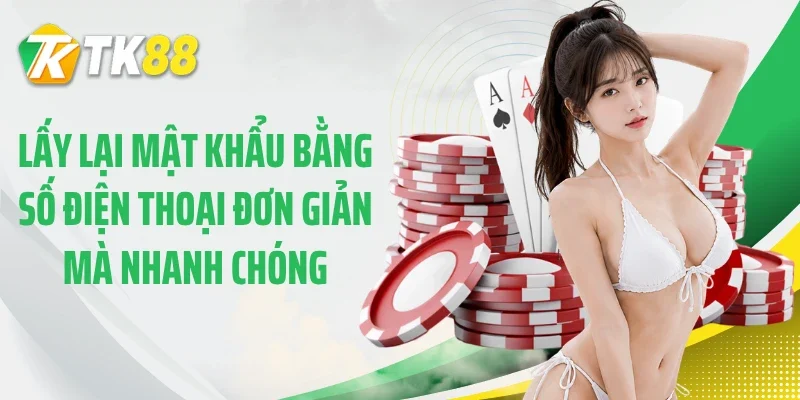 Lấy lại mật khẩu bằng số điện thoại đơn giản mà nhanh chóng