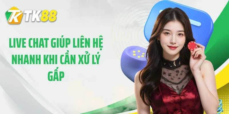 Live chat giúp liên hệ nhanh khi cần xử lý gấp
