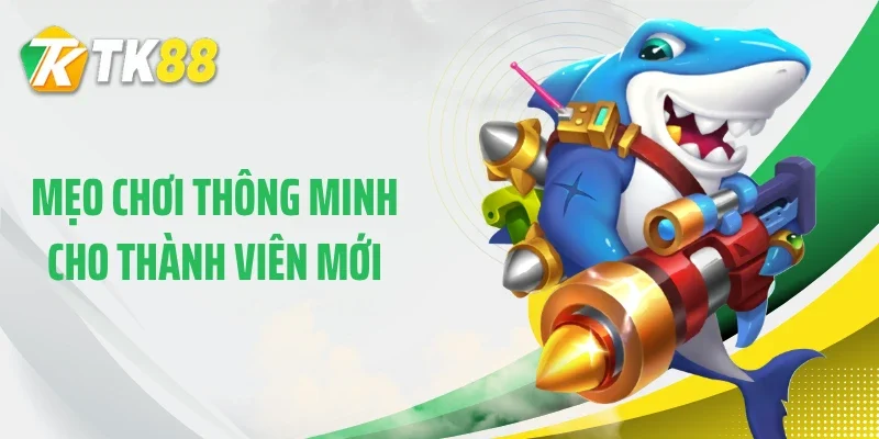 Mẹo chơi thông minh cho thành viên mới