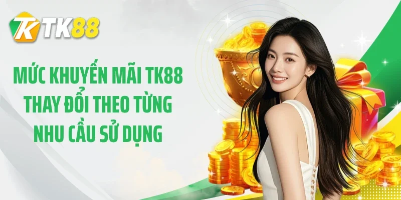 Mức khuyến mãi TK88 thay đổi theo từng nhu cầu sử dụng