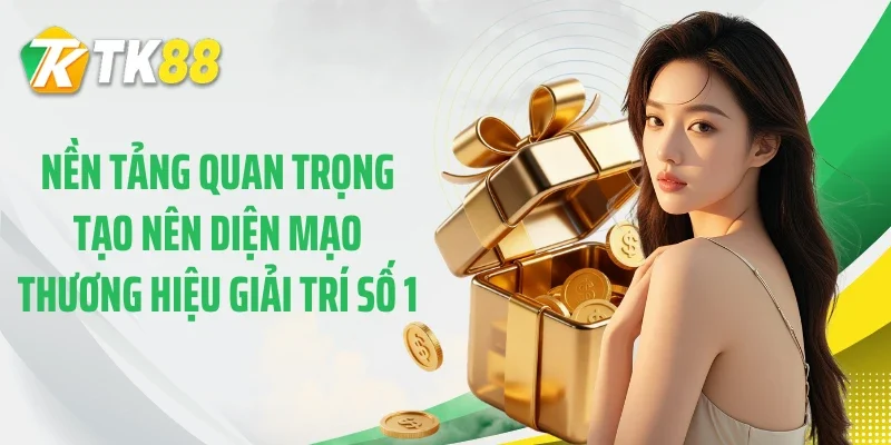 Nền tảng quan trọng tạo nên diện mạo thương hiệu giải trí số 1