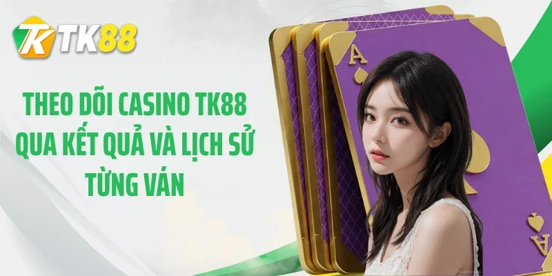 Theo dõi casino TK88 qua kết quả và lịch sử từng ván