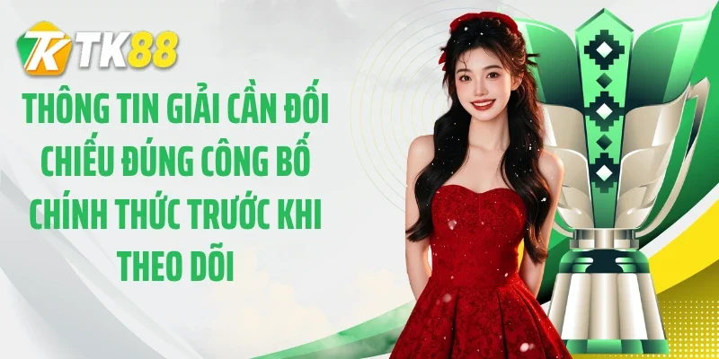 Thông tin giải cần đối chiếu đúng công bố chính thức trước khi theo dõi