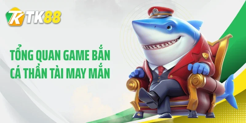Tổng quan game bắn cá Thần Tài may mắn