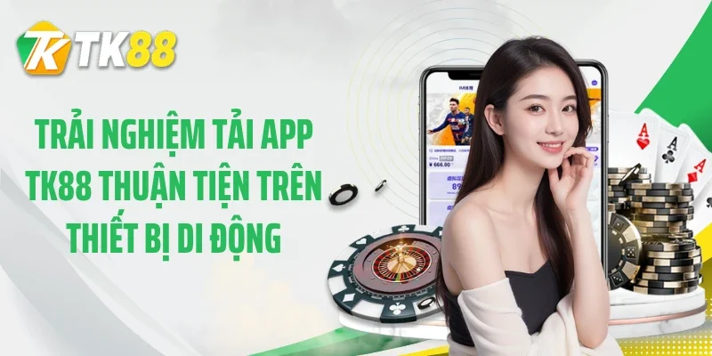 Trải nghiệm tải app TK88 thuận tiện trên thiết bị di động